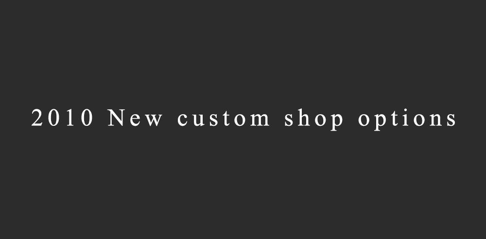2010 New custom shop options